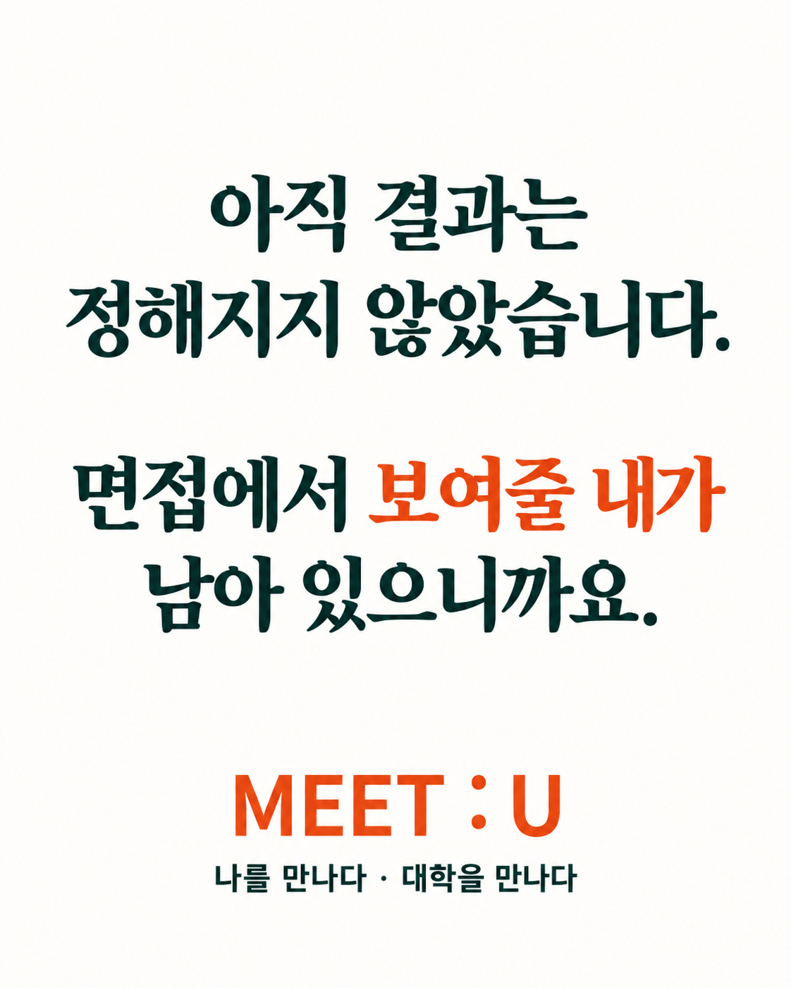 아직 결과는 정해지지 않았습니다. 면접에서 보여줄 내가 남아 있으니까요. MEET : U — 나를 만나다 · 대학을 만나다